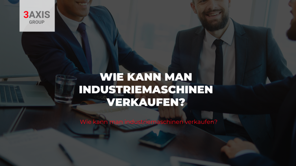 Wie Kann man industriemaschinen verkaufen? 3axis Group