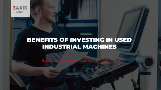Benefits of Investing in Used Industrial Machines