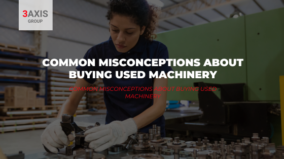 Common Misconceptions About Buying Used Machinery